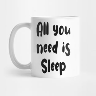 All You Need Is... Sleep funny t Mug